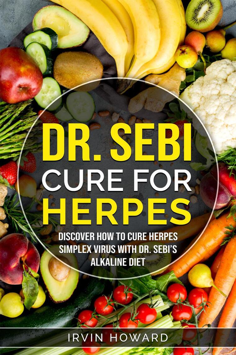 Dr Sebi Cure for Herpes Discover How to Cure Herpes Simplex Virus with Dr.  Sebi´s Alkaline Diet by Irvin Howard - Ebook | Scribd