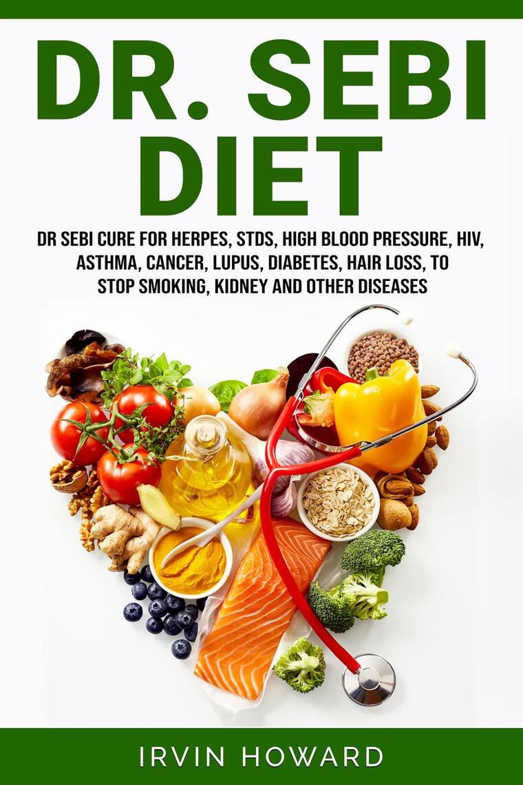 Dr. Sebi Diet: Dr Sebi Cure for Herpes, Stds, High Blood Pressure, Hiv,  Asthma, Cancer, Lupus, Diabetes, Hair Loss, to Stop Smoking, Kidney and  Other Diseases by Irvin Howard - Ebook | Scribd