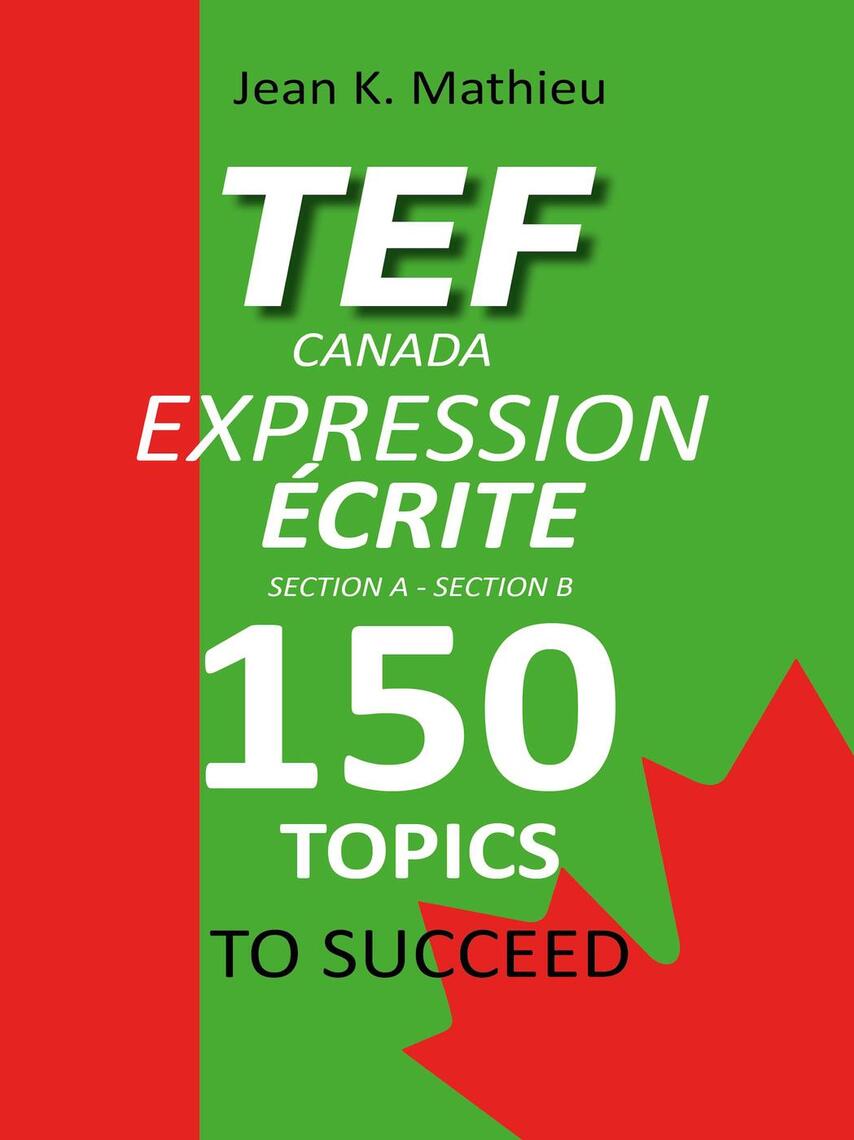 TEF Canada Expression Écrite : 150 Topics To Succeed by Jean K
