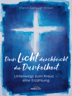 Dein Licht durchbricht die Dunkelheit: Unterwegs zum Kreuz -  eine Erzählung.