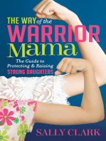 The Way of the Warrior Mama: The Guide to Protecting & Raising Strong Daughters