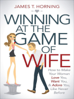 Winning at the Game of Wife: How to Make Your Woman Love You, Want You, & Adore You, Like Never Before