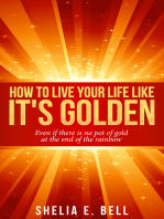 How to Live Your Life Like It's Golden: Even If There Is No Pot of Gold At the End of the Rainbow