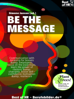 Be the Message: Communication with meaning for bosses & employees, focus on the essentials, learn the power of rhetoric & charisma, boost self-confidence motivation & resilience