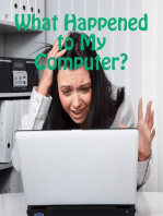 What Happened to My Computer?: Tips and Short Guide For the Everyday PC User