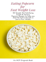 Eating Popcorn for Fast Weight Loss: 50 Simple Yet Satisfying Sweet & Savory Popcorn Recipes to Help you Shed the Extra Pounds in Just a Few Weeks