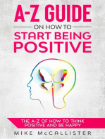 A-Z Guide On How To Start Being Positive: The A-Z Of How To Think Positive And Be Happy