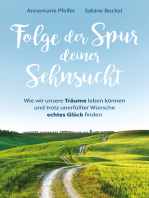 Folge der Spur deiner Sehnsucht: Wie wir unsere Träume leben können und trotz unerfüllter Wünsche echtes Glück finden.