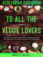 Vegetarian Cookbook: To All The Veggie Lovers - The Delicious Plant Based Diet Cookbook Packed With Nutrition and High Protein For A Toned Body