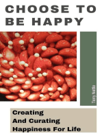 Choose To Be Happy: Creating And Curating Happiness For Life