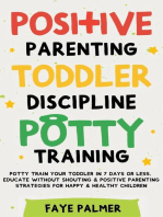 Positive Parenting, Toddler Discipline & Potty Training: Potty Train Your Toddler In 7 Days Or Less, Educate Without Shouting & Positive Parenting Strategies For Happy & Healthy Children