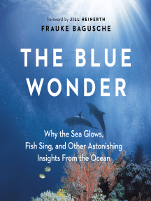 The Blue Wonder: Why the Sea Glows, Fish Sing, and Other Astonishing Insights from the Ocean