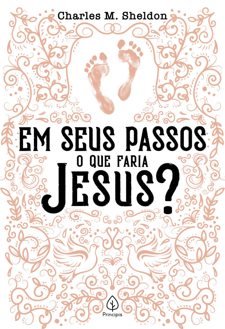 Em seus passos o que faria Jesus? por Charles M. Sheldon