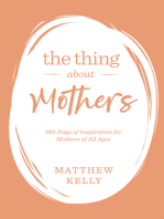 The Thing About Mothers: 365 Days of Inspiration for Mothers of All Ages