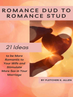 Romance Dud to Romance Stud: 21 Ideas to be More Romantic to Your Wife and Stimulate More Sex in Your Marriage