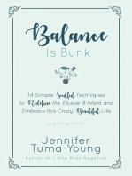 Balance is Bunk: 14 Simple, Soulful Techniques to Redefine the Elusive B-Word and Embrace this Crazy, Beautiful Life