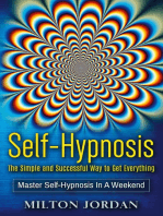 Self-Hypnosis - The Simple and Successful Way to Get Everything: Master Self-Hypnosis in A Weekend