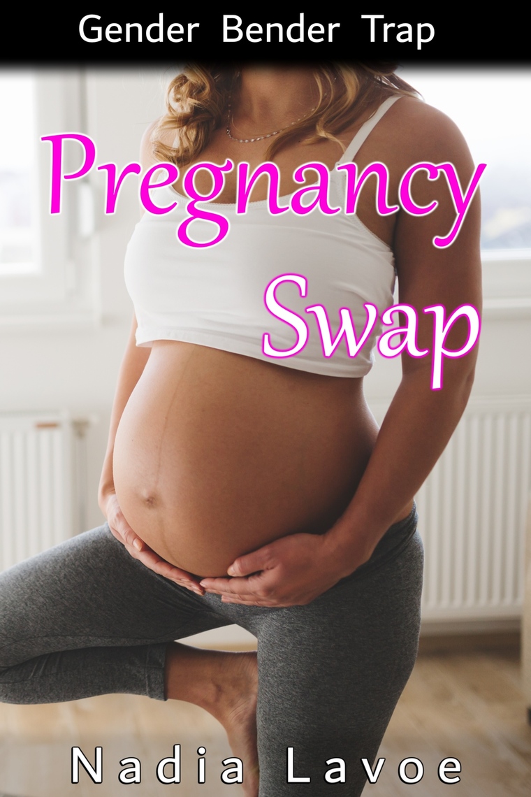 760px x 1140px - Pregnancy Swap: Gender Bender Trap by Nadia Lavoe - Ebook | Scribd
