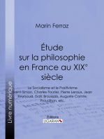 Étude sur la philosophie en France au XIXe siècle: Le Socialisme et le Positivisme - Saint-Simon, Charles Fourier, Pierre Leroux, Jean Reynaud, Gall, Broussais, Auguste Comte, Proudhon, etc.