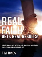 Real Faith Gets Real Results!: Simple and Effective Spiritual and Practical Guide To Faith and Answered Prayers