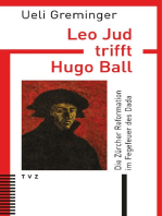 Leo Jud trifft Hugo Ball: Die Zürcher Reformation im Fegefeuer des Dada