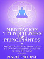 Meditación y Mindfulness para Principiantes: Aprende a Meditar desde cero en la vida cotidiana y donde quiera que vayas