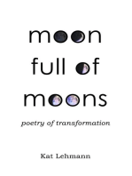 Moon Full of Moons: Poetry of Transformation