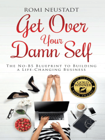 Get Over Your Damn Self: The No-BS Blueprint to Building A Life-Changing Business