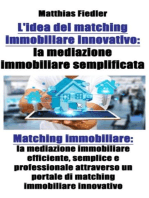 L'idea del matching immobiliare innovativo: la mediazione immobiliare semplificata: Matching immobiliare: la mediazione immobiliare efficiente, semplice e professionale attraverso un portale di matching immobiliare innovativo