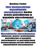 Idea innowacyjnego wyszukiwania nieruchomości: bardzo proste pośrednictwo w wynajmie nieruchomości: Wyszukiwanie nieruchomości: skuteczne, proste i profesjonalne pośrednictwo w wynajmie nieruchomości za pośrednictwem innowacyjnego portalu dobierania odpowiednich nieruchomości