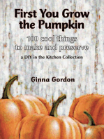 First You Grow the Pumpkin: 100 Cool Things to Make and Preserve