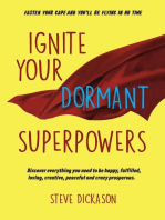 Ignite Your Dormant Superpowers: Discover everything you need to be happy, fulfilled, loving, creative, peaceful and crazy prosperous