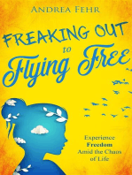 Freaking Out to Flying Free: Experience Freedom Amid the Chaos of Life