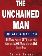 The Unchained Man: The Alpha Male 2.0: Be More Happy, Make More Money, Get Better with Women, Live More Free