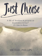 Just Choose: A Life of Freedom and Purpose or Frustration and Fear? It's time to choose.