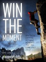 Win The Moment: Win Those Critical Moments That May Come Only Once!