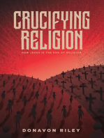 Crucifying Religion: How Jesus is the End of Religion