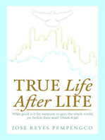 True Life, After Life: What Good Is It For Someone to Gain The Whole World, Yet Forfeit Their Soul? (Mark 8: 36)