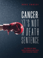 Cancer: It's Not A Death Sentence: The Story Of Three Family Members And Their Fight To Defeat A Deadly Disease
