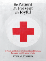 Be Patient, Be Present, Be Joyful: A First-Aid Kit for the Emotional Bumps, Scrapes, and Bruises of Life