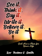 See It, Think It, Say It, Write It, Believe It, Be It: God Has A Plan For Your Life
