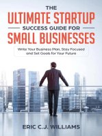 The Ultimate Startup Success Guide For Small Businesses: Write Your Business Plan, Stay Focused and Set Goals for Your Future