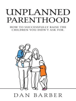 Unplanned Parenthood: How to Successfully Raise the Children You Didn't Ask For