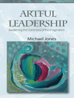 Artful Leadership: Awakening the Commons of the Imagination