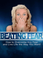 Beating Fear: How to overcome any fear and live life the way you want!