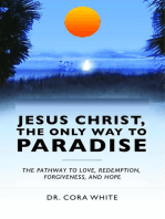 Jesus Christ, The Only Way to Paradise: The Pathway to Love, Redemption, Forgiveness, and Hope