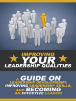 Improving Your Leadership Qualities: A guide on leadership development, improving leadership skills, and becoming an effective leader!