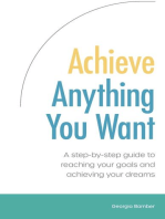 Achieve Anything You Want: A step by step guide to reaching your goals and achieving your dreams