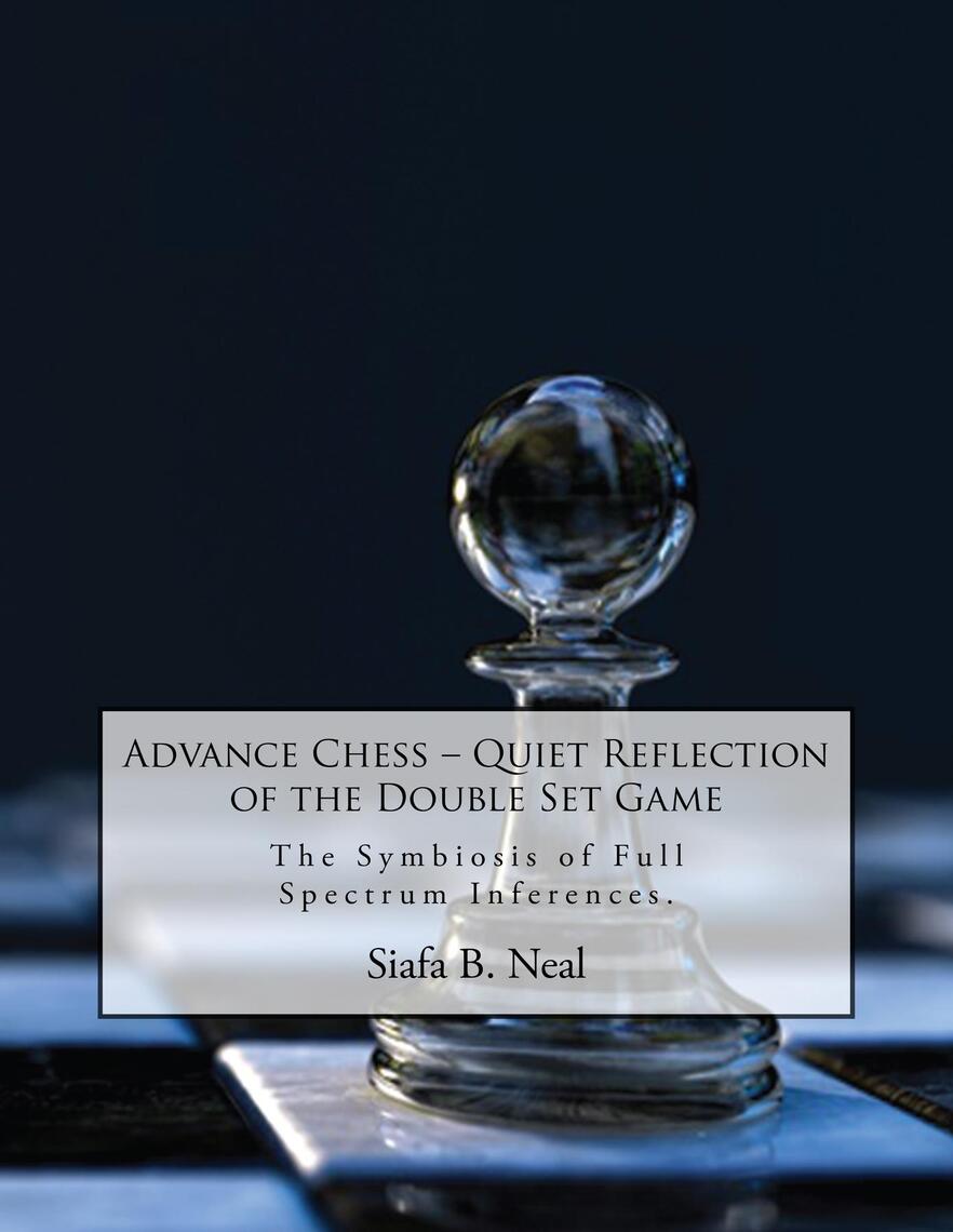Advance Chess: Quiet Reflection of the Double Set Game by Siafa B. Neal ...