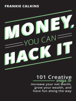 Money, You Can Hack It: 101 Creative Ways To Increase Your Net Worth, Grow Your Wealth, and Have Fun Along The Way: 101 Creative Ways To Increase Your Net Worth, Grow Your Wealth, and Have Fun Along The Way